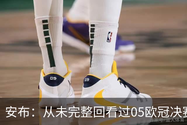 安布：从未完整回看过05欧冠决赛，07年虽复仇了 但遗憾无法抹去