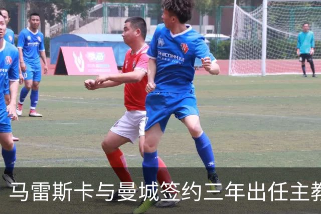 马雷斯卡与曼城签约三年出任主教练，曼城迎来阵容与战术双重变革